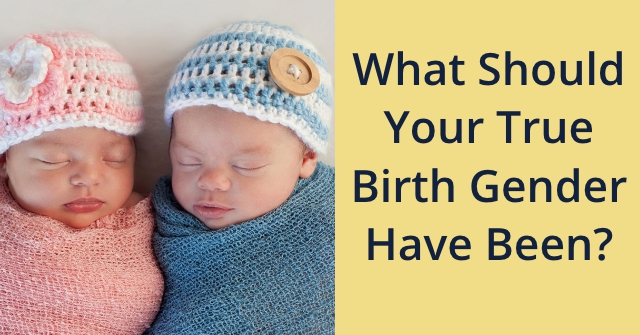 What Should Your True Birth Gender Have Been?