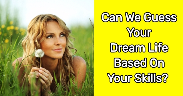 Can We Guess Your Dream Life Based On Your Skills?