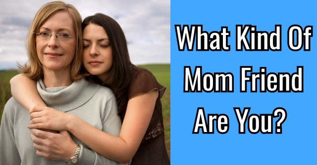 What Kind Of Mom Friend Are You?