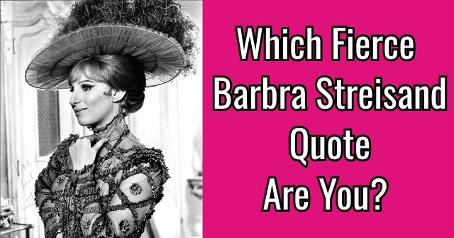 Which Fierce Barbra Streisand Quote Are You?