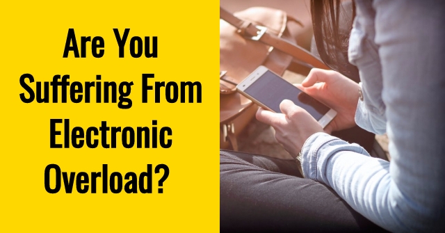 Are You Suffering From Electronic Overload?