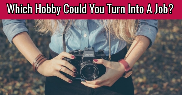 Which Hobby Could You Turn Into A Job?
