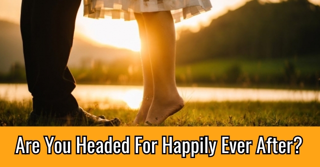 Are You Headed For Happily Ever After?