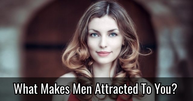 What Makes Men Attracted To You?