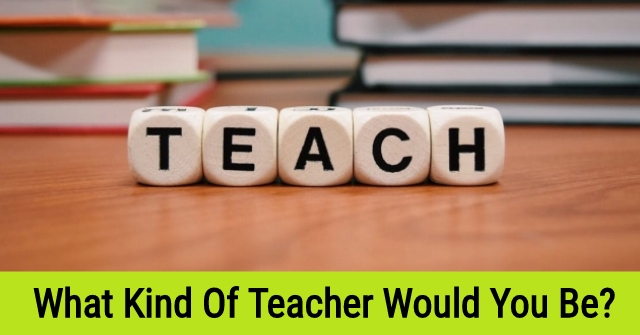 What Kind Of Teacher Would You Be?