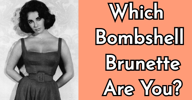 Which Bombshell Brunette Are You?