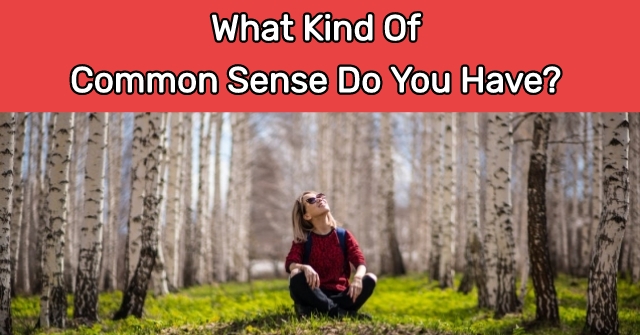 What Kind Of Common Sense Do You Have?