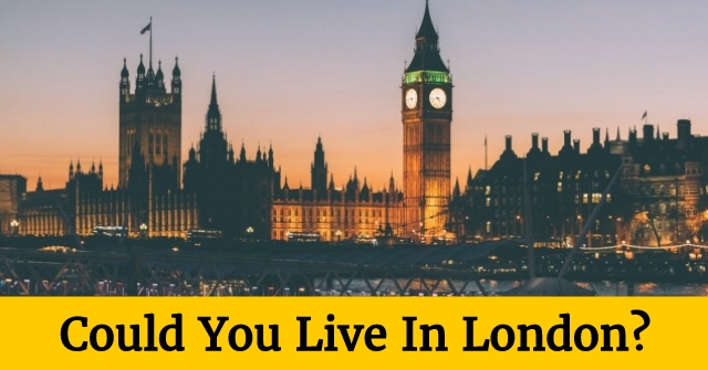 Could You Live In London?