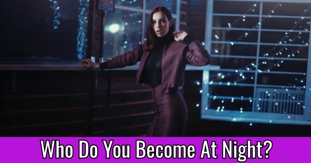 Who Do You Become At Night?
