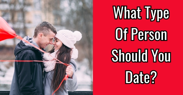What Type Of Person Should You Date?