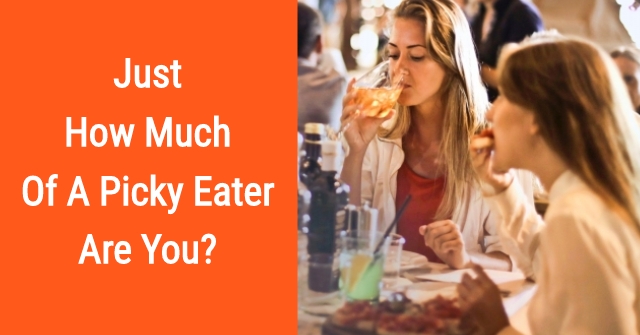 Just How Much Of A Picky Eater Are You?