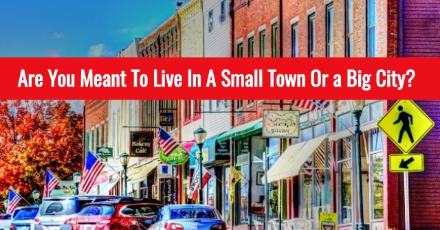 Are You Meant To Live In A Small Town Or a Big City?