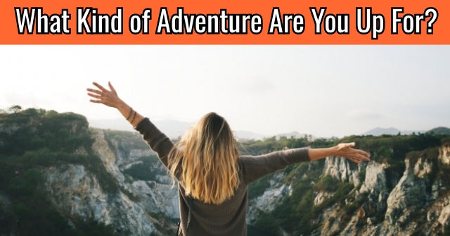 What Kind of Adventure Are You Up For?