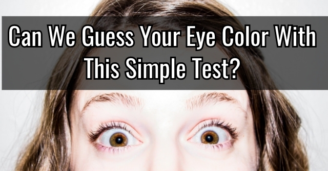 Can We Guess Your Eye Color With This Simple Test?