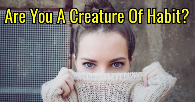 Are You A Creature Of Habit?