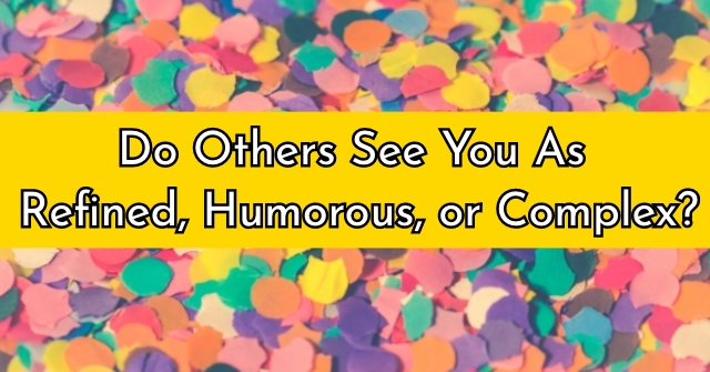 Do Others See You As Refined, Humorous, or Complex?