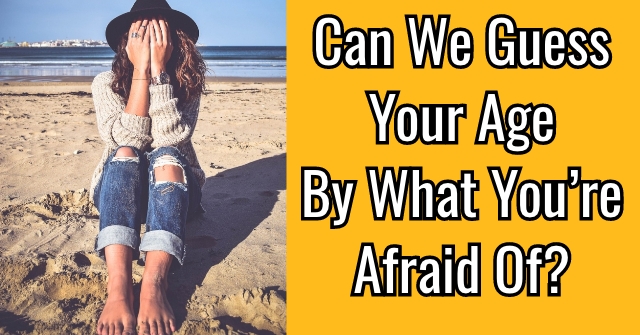 melodrama Velkendt Sammenligne Can We Guess Your Age By What You're Afraid Of? | QuizLady