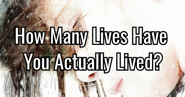 How Many Lives Have You Actually Lived?