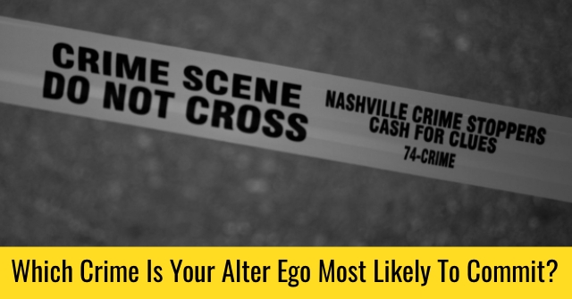Which Crime Is Your Alter Ego Most Likely To Commit?