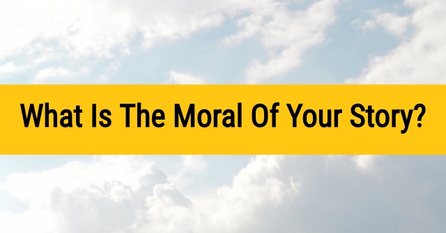 What Is The Moral Of Your Story?