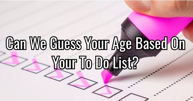 Hop ind etikette Anvendelig Can We Guess Your Age Based on Your To Do List? | QuizLady