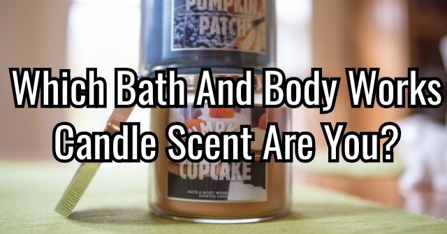 Which Bath And Body Works Candle Scent Are You?