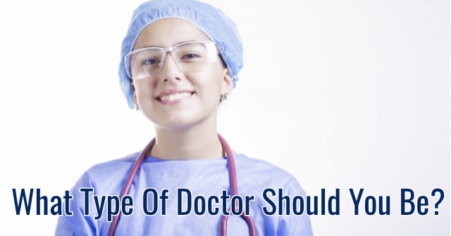 What Type Of Doctor Should You Be?