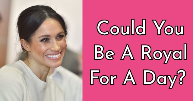 Could You Be A Royal For A Day?