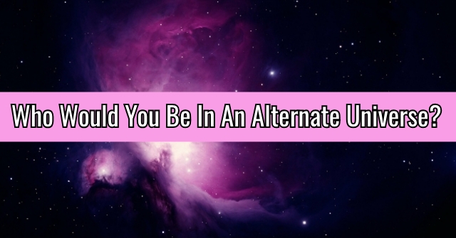Who Would You Be In An Alternate Universe?