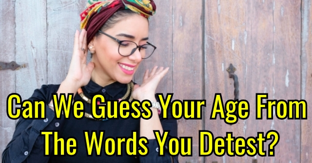 Can We Guess Your Age From The Words You Detest?