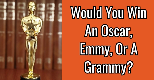 Would You Win An Oscar Emmy Or A Grammy Quizlady