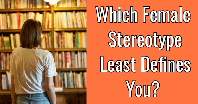 Which Female Stereotype Least Defines You?