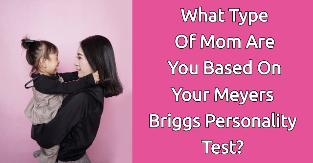 What Type Of Mom Are You Based On Your Meyers Briggs Personality Test?